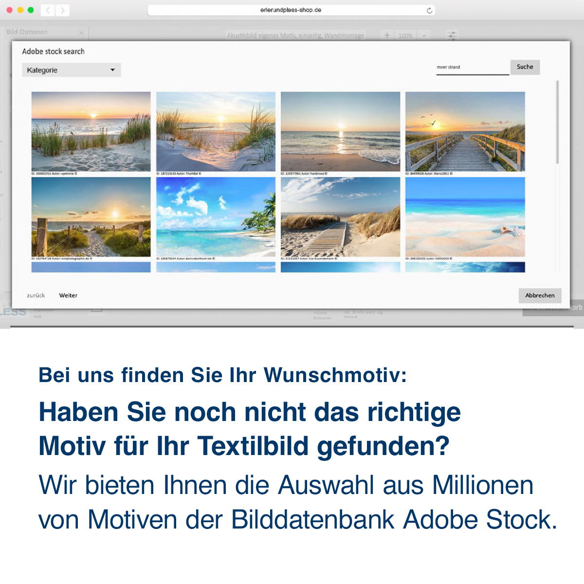 Noch nicht das richtige Motiv  für Ihr Textilbild gefunden? Wir bietet Ihnen die Auswahl aus Millionen von Motiven der Bilddatenbank Adobe Stock. 