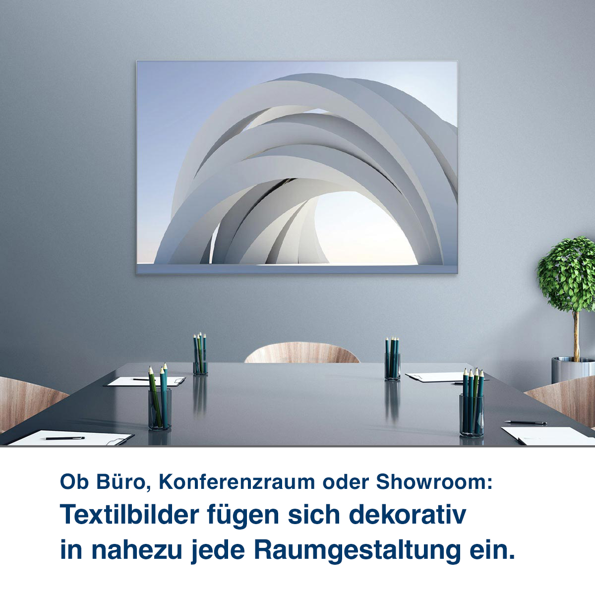 Ob Büro, Konferenzraum oder Showroom:  Unsere Textilbilder steigern Wohl- befinden und Konzentrationsfähigkeit.