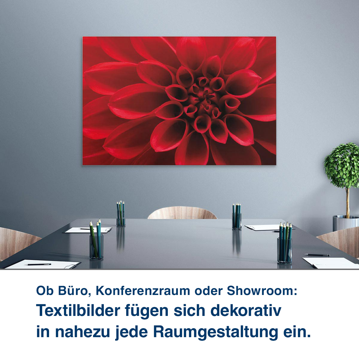 Ob Büro, Konferenzraum oder Showroom:  Unsere Textilbilder steigern Wohl- befinden und Konzentrationsfähigkeit.