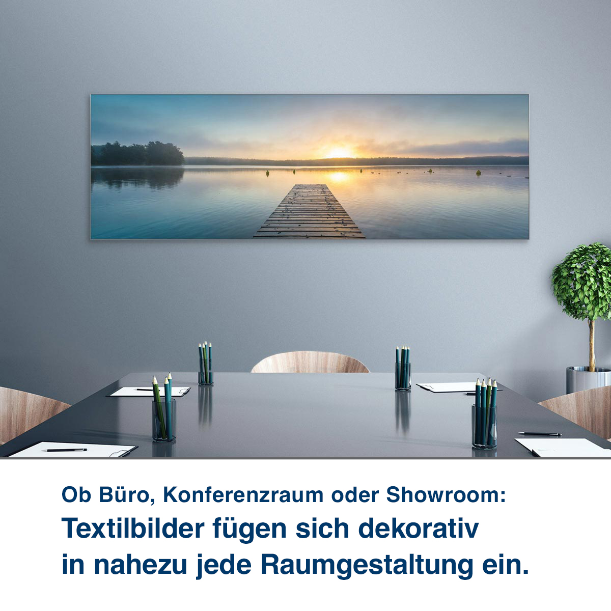 Ob Büro, Konferenzraum oder Showroom:  Unsere Textilbilder steigern Wohl- befinden und Konzentrationsfähigkeit.