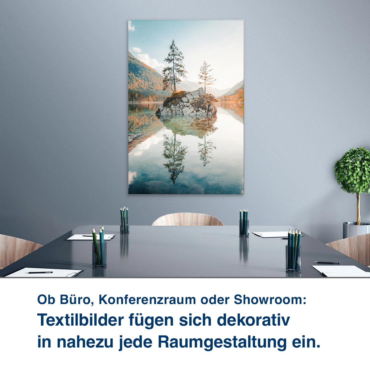 Ob Büro, Konferenzraum oder Showroom:  Unsere Textilbilder steigern Wohl- befinden und Konzentrationsfähigkeit.