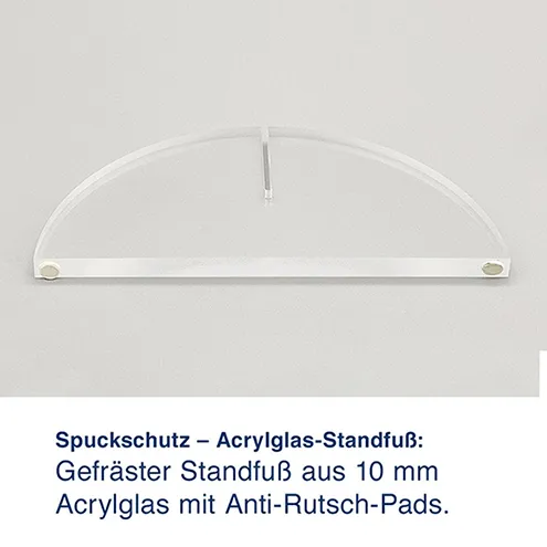 Spuckschutz – Acrylglas-Standfuß:  Gefräster Standfuß aus 10mm   Acrylglas mit Anti-Rutsch-Pads.