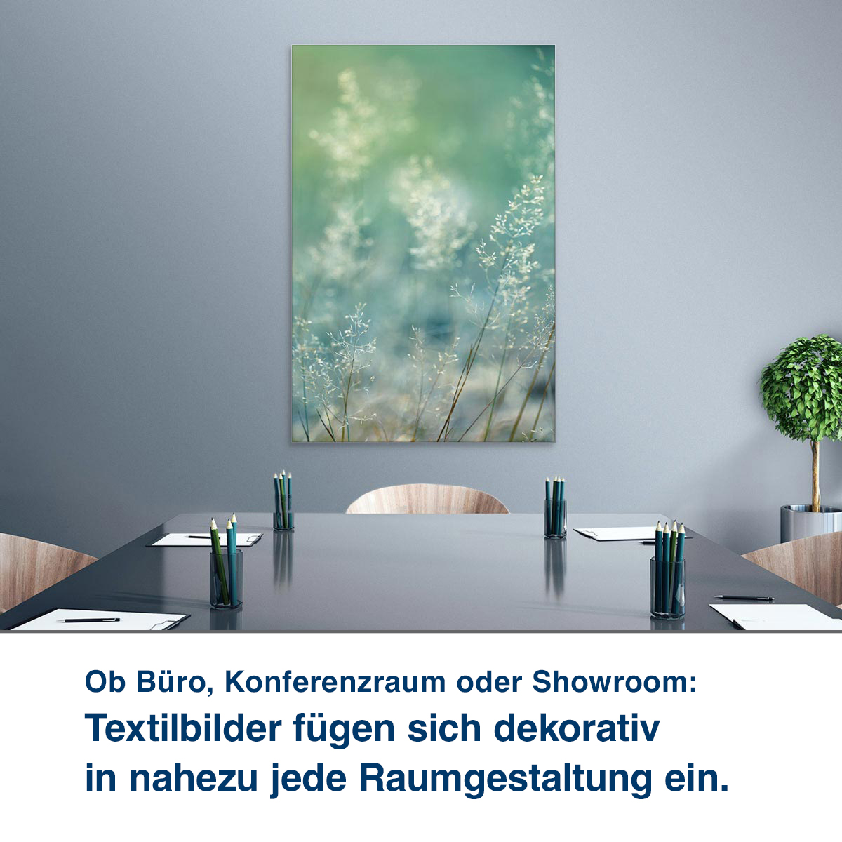 Ob Büro, Konferenzraum oder Showroom:  Unsere Textilbilder steigern Wohl- befinden und Konzentrationsfähigkeit.
