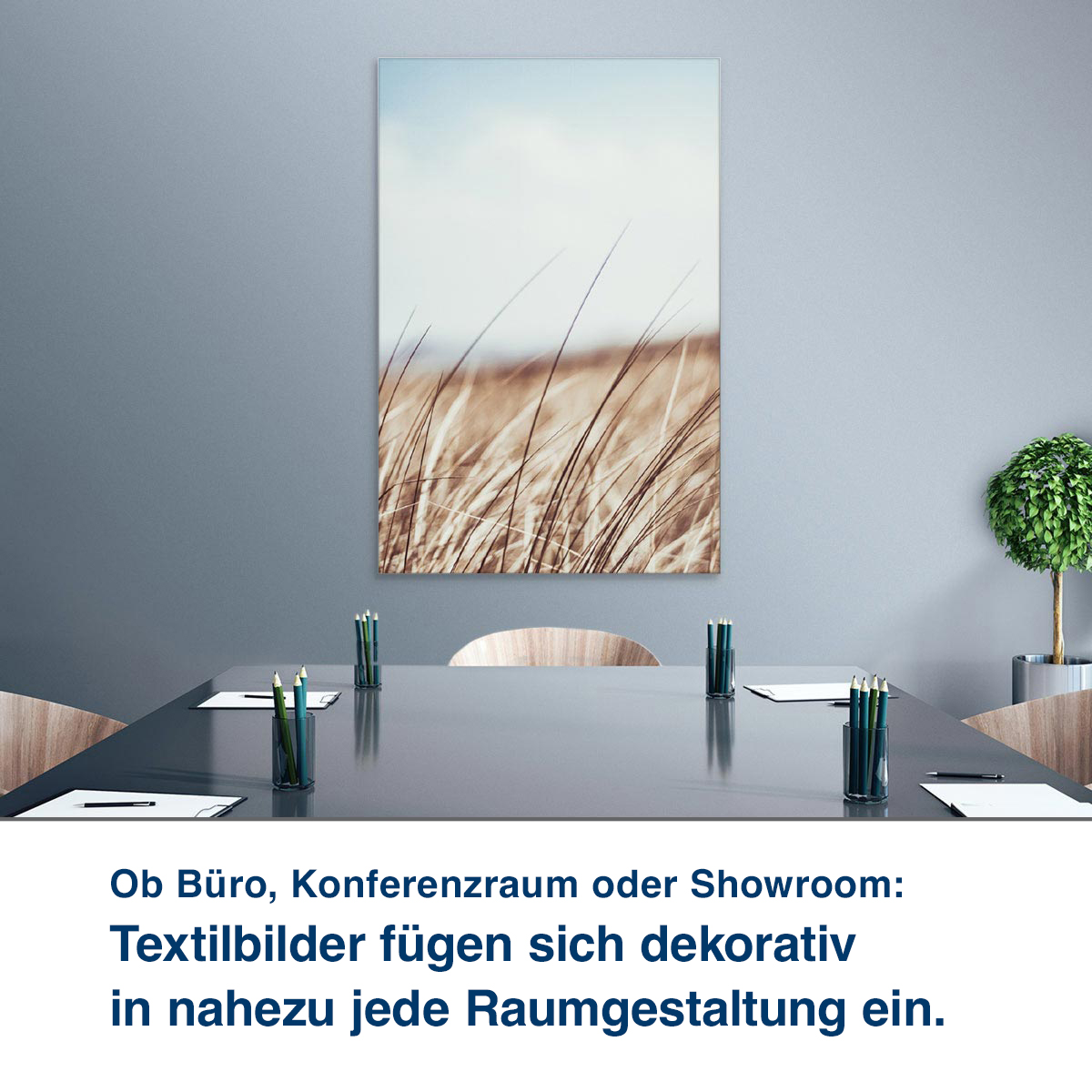 Ob Büro, Konferenzraum oder Showroom:  Unsere Textilbilder steigern Wohl- befinden und Konzentrationsfähigkeit.