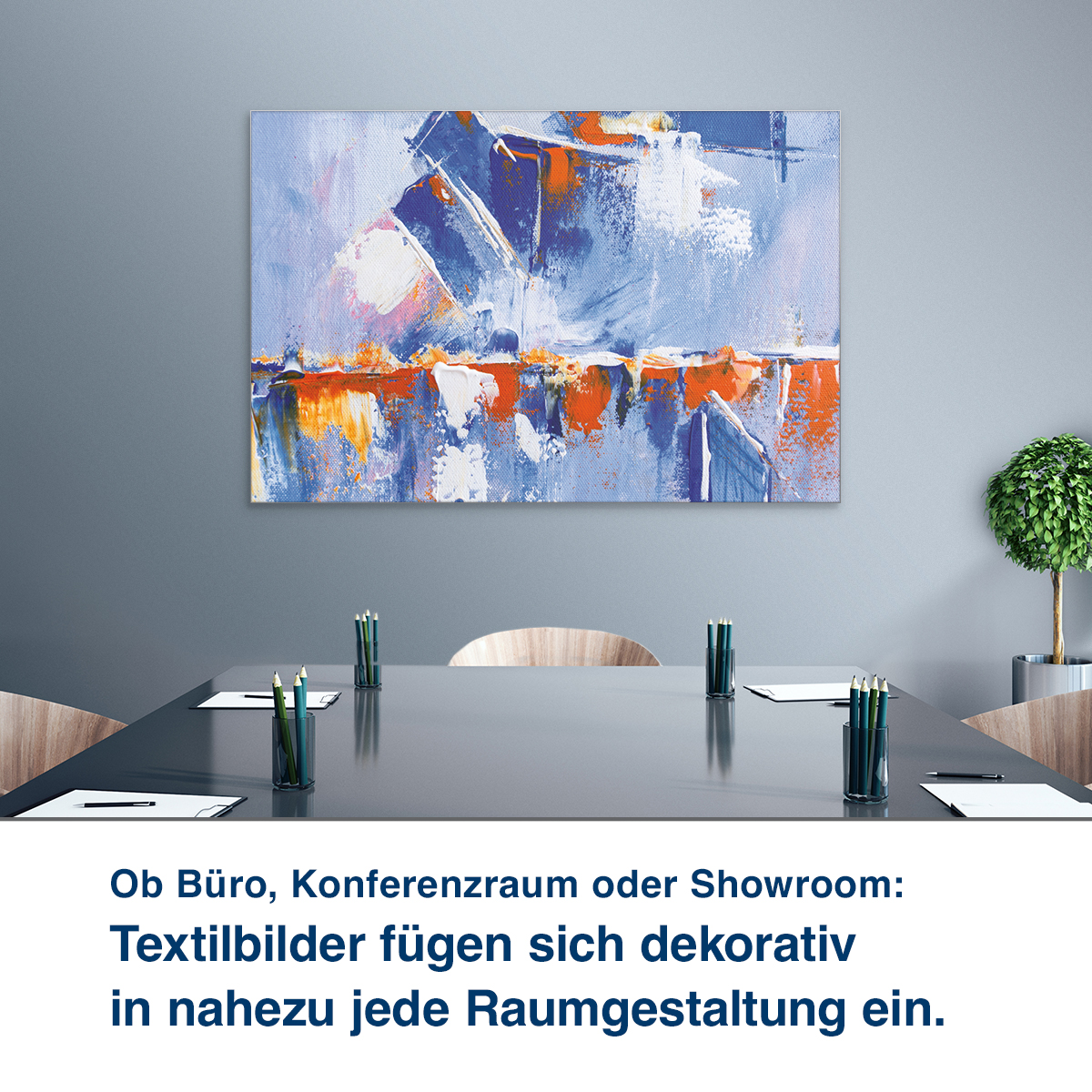 Ob Büro, Konferenzraum oder Showroom:  Unsere Textilbilder steigern Wohl- befinden und Konzentrationsfähigkeit.