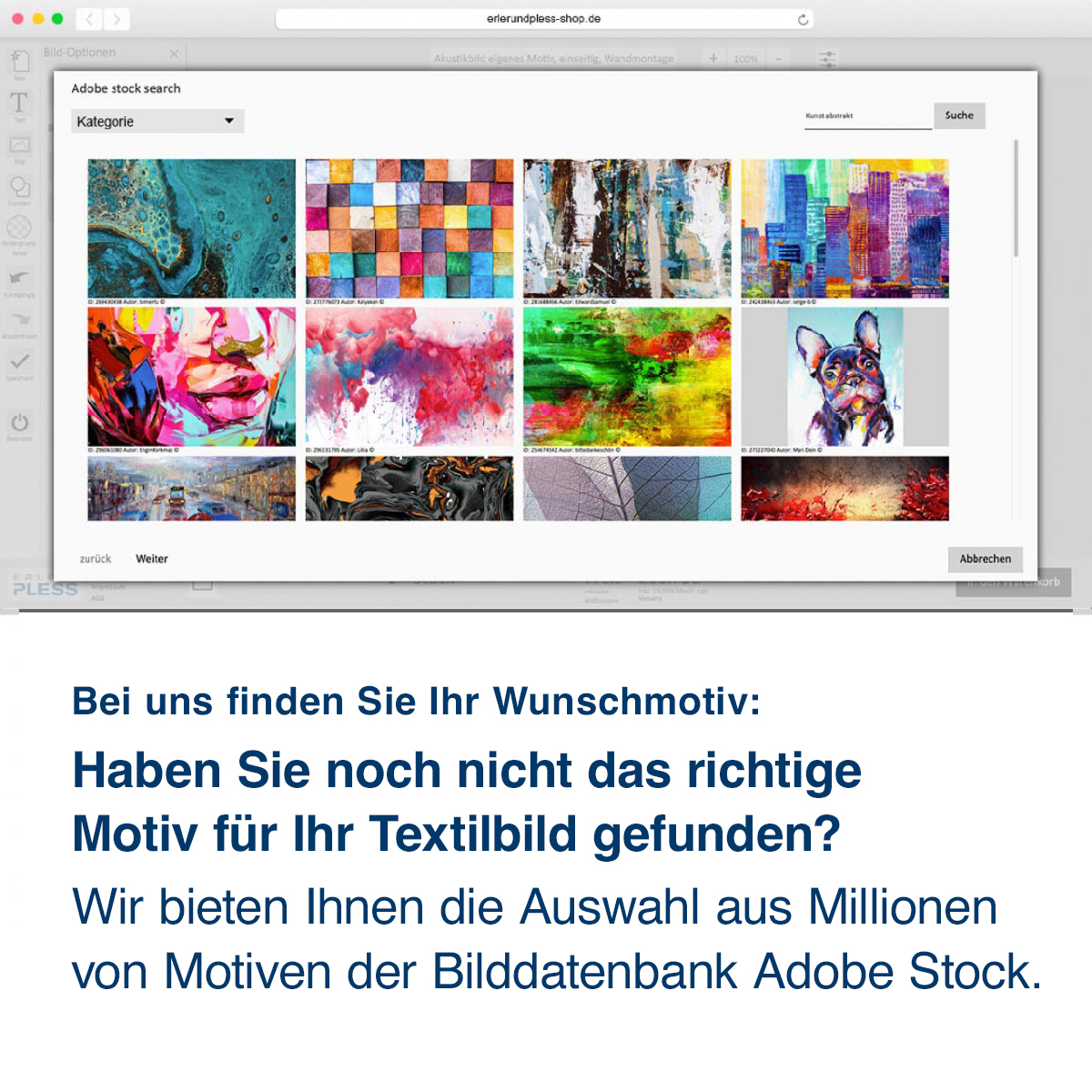 Noch nicht das richtige Motiv  für Ihr Textilbild gefunden? Wir bietet Ihnen die Auswahl aus Millionen von Motiven der Bilddatenbank Adobe Stock. 