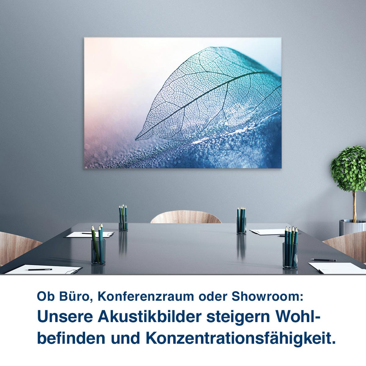 Ob Büro, Konferenzraum oder Showroom:  Unsere Akustikbilder steigern Wohl- befinden und Konzentrationsfähigkeit.