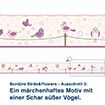 Bordüre Birds&Flowers - Ausschnitt 3:   Ein märchenhaftes Motiv mit  einer Schar süßer Vögel.